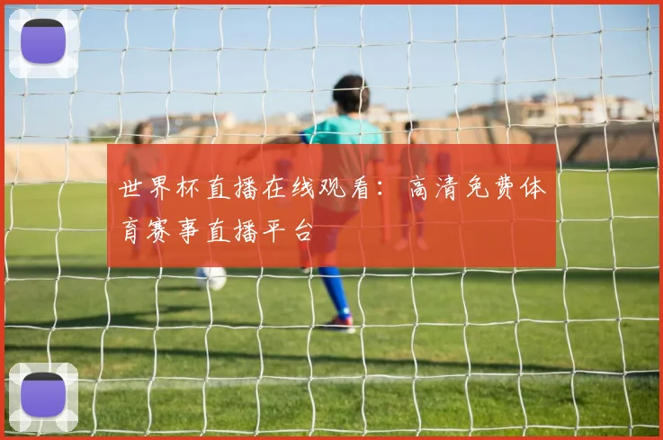 世界杯直播在线观看：高清免费体育赛事直播平台