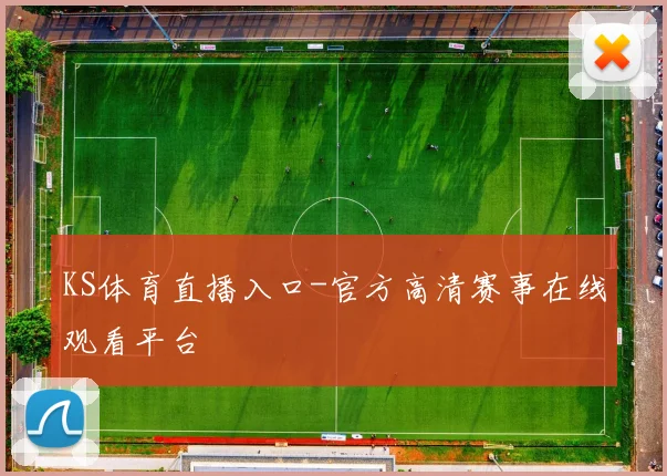 KS体育直播入口-官方高清赛事在线观看平台