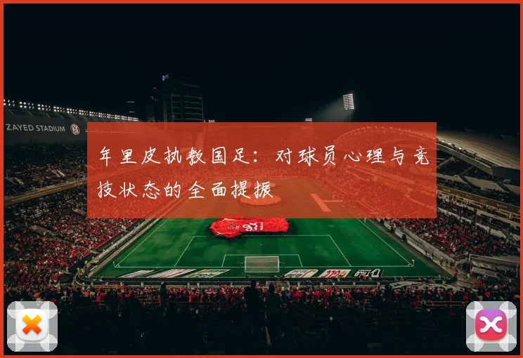 年里皮执教国足：对球员心理与竞技状态的全面提振