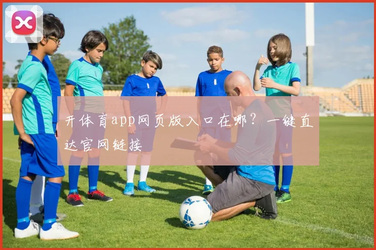 开体育app网页版入口在哪？一键直达官网链接