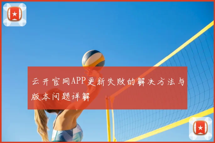 云开官网APP更新失败的解决方法与版本问题详解